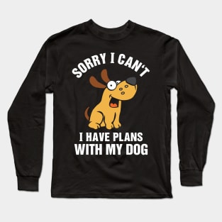 Sorry I Can't I Have Plans With My Dog Long Sleeve T-Shirt